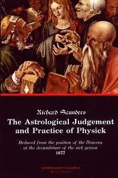 The Astrological Judgement and Practice of Physick by Richard Saunders