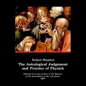 The Astrological Judgement and Practice of Physick by Richard Saunders
